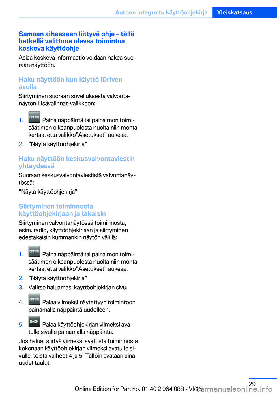 BMW X6 M 2016  Omistajan Käsikirja (in Finnish) Samaan aiheeseen liittyvä ohje – tällä
hetkellä valittuna olevaa toimintoa koskeva käyttöohje
Asiaa koskeva informaatio voidaan hakea suo‐
raan näyttöön.
Haku näyttöön kun käyttö iDr