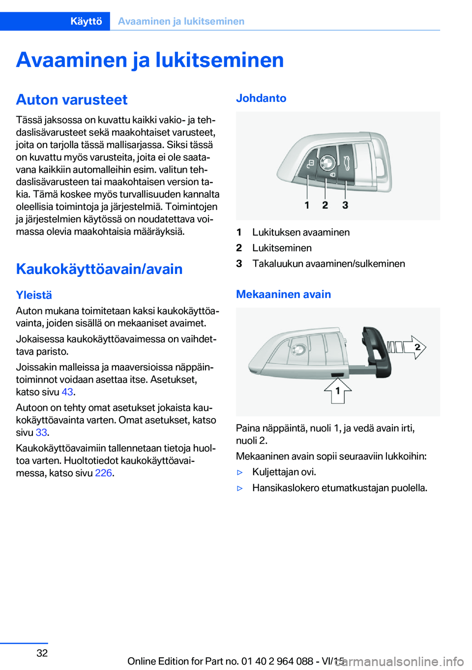 BMW X6 M 2016  Omistajan Käsikirja (in Finnish) Avaaminen ja lukitseminenAuton varusteetTässä jaksossa on kuvattu kaikki vakio- ja teh‐
daslisävarusteet sekä maakohtaiset varusteet,
joita on tarjolla tässä mallisarjassa. Siksi tässä
on ku