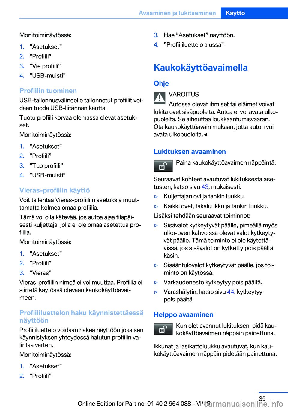 BMW X6 M 2016  Omistajan Käsikirja (in Finnish) Monitoiminäytössä:1.”Asetukset”2.”Profiili”3.”Vie profiili”4.”USB-muisti”
Profiilin tuominenUSB-tallennusvälineelle tallennetut profiilit voi‐
daan tuoda USB-liitännän kautta.
