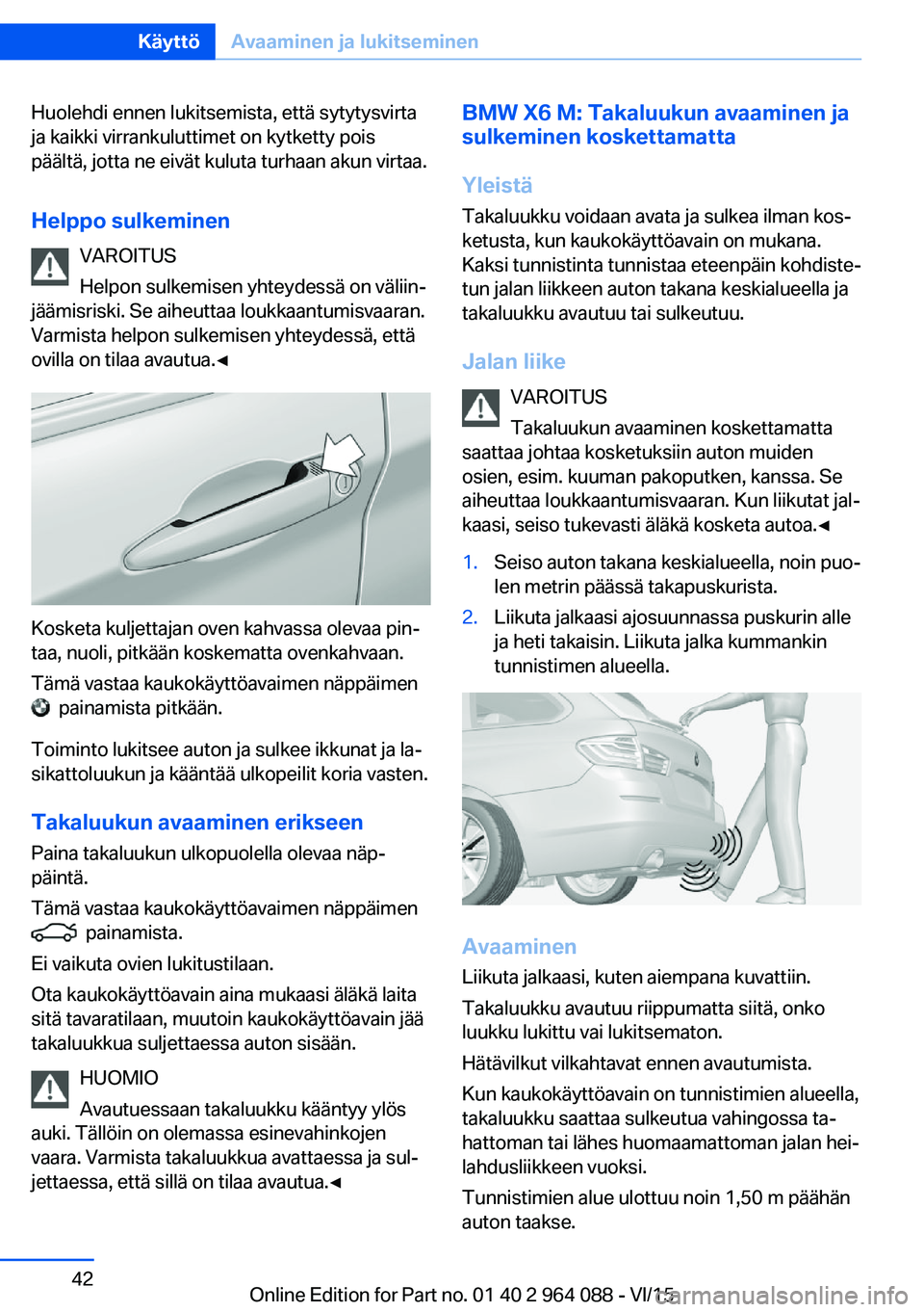 BMW X6 M 2016  Omistajan Käsikirja (in Finnish) Huolehdi ennen lukitsemista, että sytytysvirta
ja kaikki virrankuluttimet on kytketty pois
päältä, jotta ne eivät kuluta turhaan akun virtaa.
Helppo sulkeminen VAROITUS
Helpon sulkemisen yhteydes