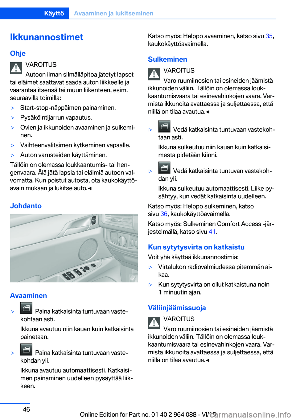 BMW X6 M 2016  Omistajan Käsikirja (in Finnish) Ikkunannostimet
Ohje VAROITUS
Autoon ilman silmälläpitoa jätetyt lapset
tai eläimet saattavat saada auton liikkeelle ja
vaarantaa itsensä tai muun liikenteen, esim.
seuraavilla toimilla:▷Start-