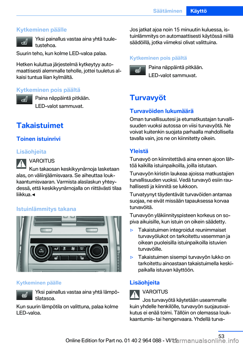 BMW X6 M 2016 Omistajan Käsikirja (in Finnish) Kytkeminen päälleYksi painallus vastaa aina yhtä tuule‐
tustehoa.
Suurin teho, kun kolme LED-valoa palaa.
Hetken kuluttua järjestelmä kytkeytyy auto‐
maattisesti alemmalle teholle, jottei tuu BMW X6 M 2016 Omistajan Käsikirja (in Finnish) Kytkeminen päälleYksi painallus vastaa aina yhtä tuule‐
tustehoa.
Suurin teho, kun kolme LED-valoa palaa.
Hetken kuluttua järjestelmä kytkeytyy auto‐
maattisesti alemmalle teholle, jottei tuu