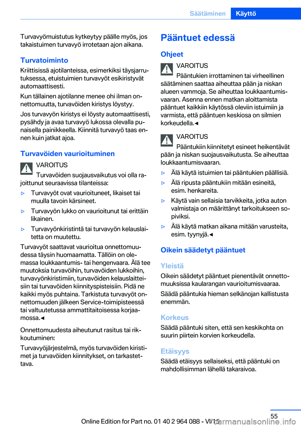 BMW X6 M 2016 Omistajan Käsikirja (in Finnish) Turvavyömuistutus kytkeytyy päälle myös, jos
takaistuimen turvavyö irrotetaan ajon aikana.
Turvatoiminto Kriittisissä ajotilanteissa, esimerkiksi täysjarru‐
tuksessa, etuistuimien turvavyöt BMW X6 M 2016 Omistajan Käsikirja (in Finnish) Turvavyömuistutus kytkeytyy päälle myös, jos
takaistuimen turvavyö irrotetaan ajon aikana.
Turvatoiminto Kriittisissä ajotilanteissa, esimerkiksi täysjarru‐
tuksessa, etuistuimien turvavyöt