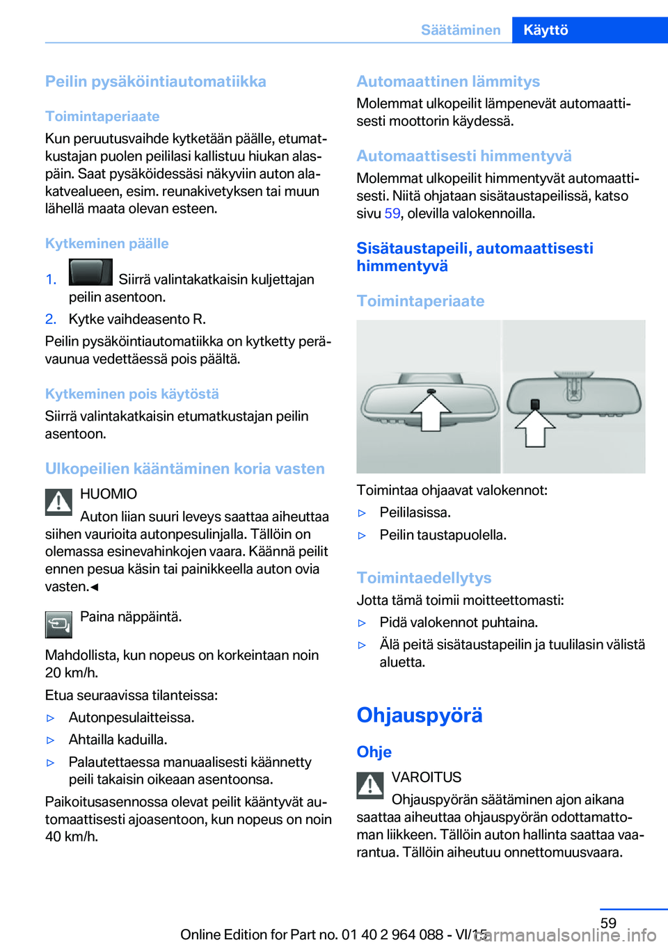 BMW X6 M 2016 Omistajan Käsikirja (in Finnish) Peilin pysäköintiautomatiikkaToimintaperiaate
Kun peruutusvaihde kytketään päälle, etumat‐
kustajan puolen peililasi kallistuu hiukan alas‐
päin. Saat pysäköidessäsi näkyviin auton ala BMW X6 M 2016 Omistajan Käsikirja (in Finnish) Peilin pysäköintiautomatiikkaToimintaperiaate
Kun peruutusvaihde kytketään päälle, etumat‐
kustajan puolen peililasi kallistuu hiukan alas‐
päin. Saat pysäköidessäsi näkyviin auton ala