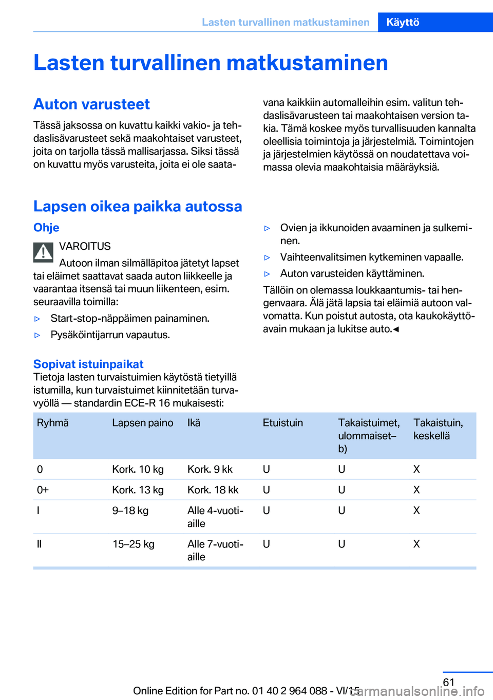 BMW X6 M 2016 Omistajan Käsikirja (in Finnish) Lasten turvallinen matkustaminenAuton varusteet
Tässä jaksossa on kuvattu kaikki vakio- ja teh‐
daslisävarusteet sekä maakohtaiset varusteet,
joita on tarjolla tässä mallisarjassa. Siksi täss BMW X6 M 2016 Omistajan Käsikirja (in Finnish) Lasten turvallinen matkustaminenAuton varusteet
Tässä jaksossa on kuvattu kaikki vakio- ja teh‐
daslisävarusteet sekä maakohtaiset varusteet,
joita on tarjolla tässä mallisarjassa. Siksi täss