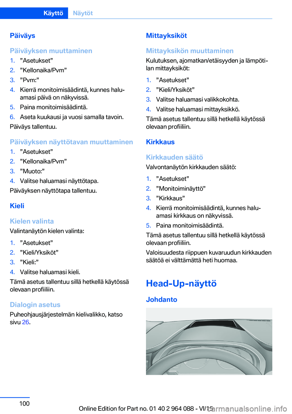 BMW X6 M 2016 Omistajan Käsikirja (in Finnish) Päiväys
Päiväyksen muuttaminen1.”Asetukset”2.”Kellonaika/Pvm”3.”Pvm:”4.Kierrä monitoimisäädintä, kunnes halu‐
amasi päivä on näkyvissä.5.Paina monitoimisäädintä.6.Aseta ku BMW X6 M 2016 Omistajan Käsikirja (in Finnish) Päiväys
Päiväyksen muuttaminen1.”Asetukset”2.”Kellonaika/Pvm”3.”Pvm:”4.Kierrä monitoimisäädintä, kunnes halu‐
amasi päivä on näkyvissä.5.Paina monitoimisäädintä.6.Aseta ku