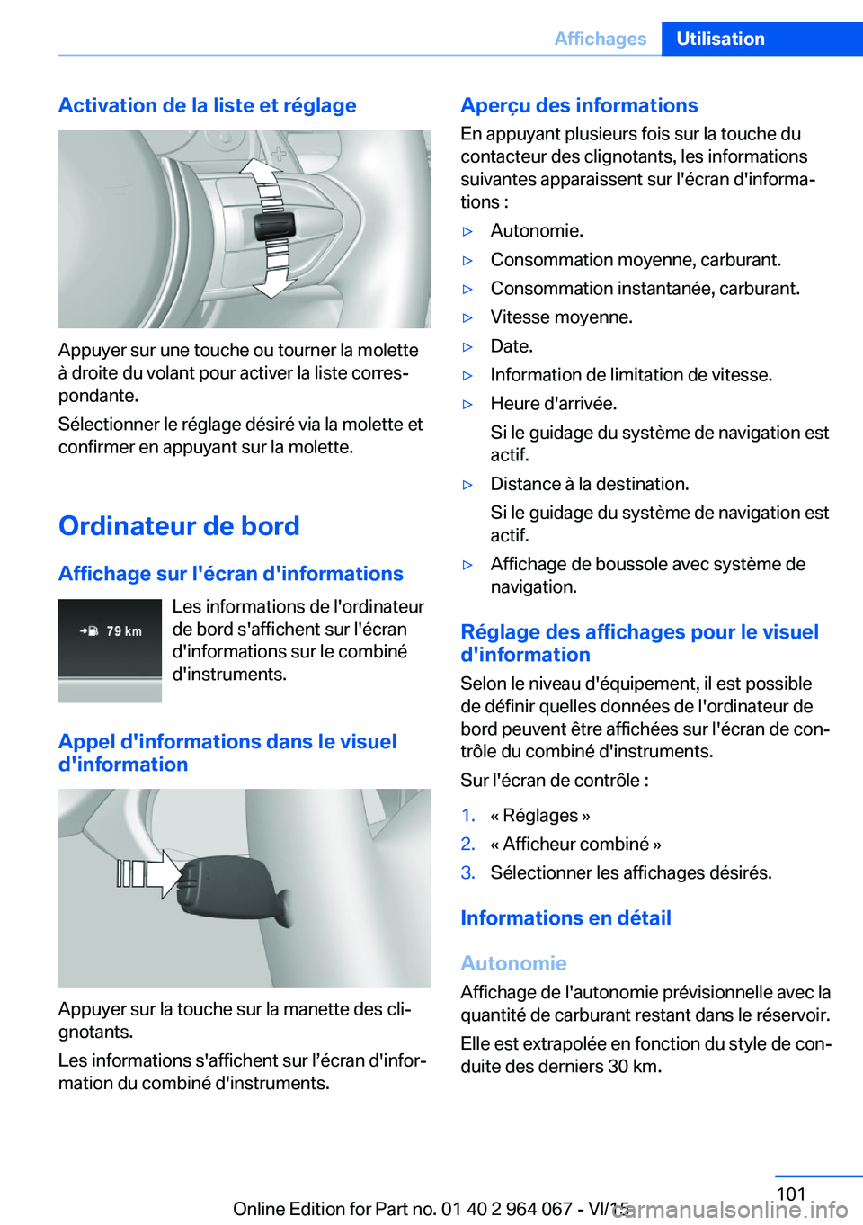 BMW X6 M 2016 Notices Demploi (in French) Activation de la liste et réglage
Appuyer sur une touche ou tourner la molette
à droite du volant pour activer la liste corres‐
pondante.
Sélectionner le réglage désiré via la molette et
confi BMW X6 M 2016 Notices Demploi (in French) Activation de la liste et réglage
Appuyer sur une touche ou tourner la molette
à droite du volant pour activer la liste corres‐
pondante.
Sélectionner le réglage désiré via la molette et
confi