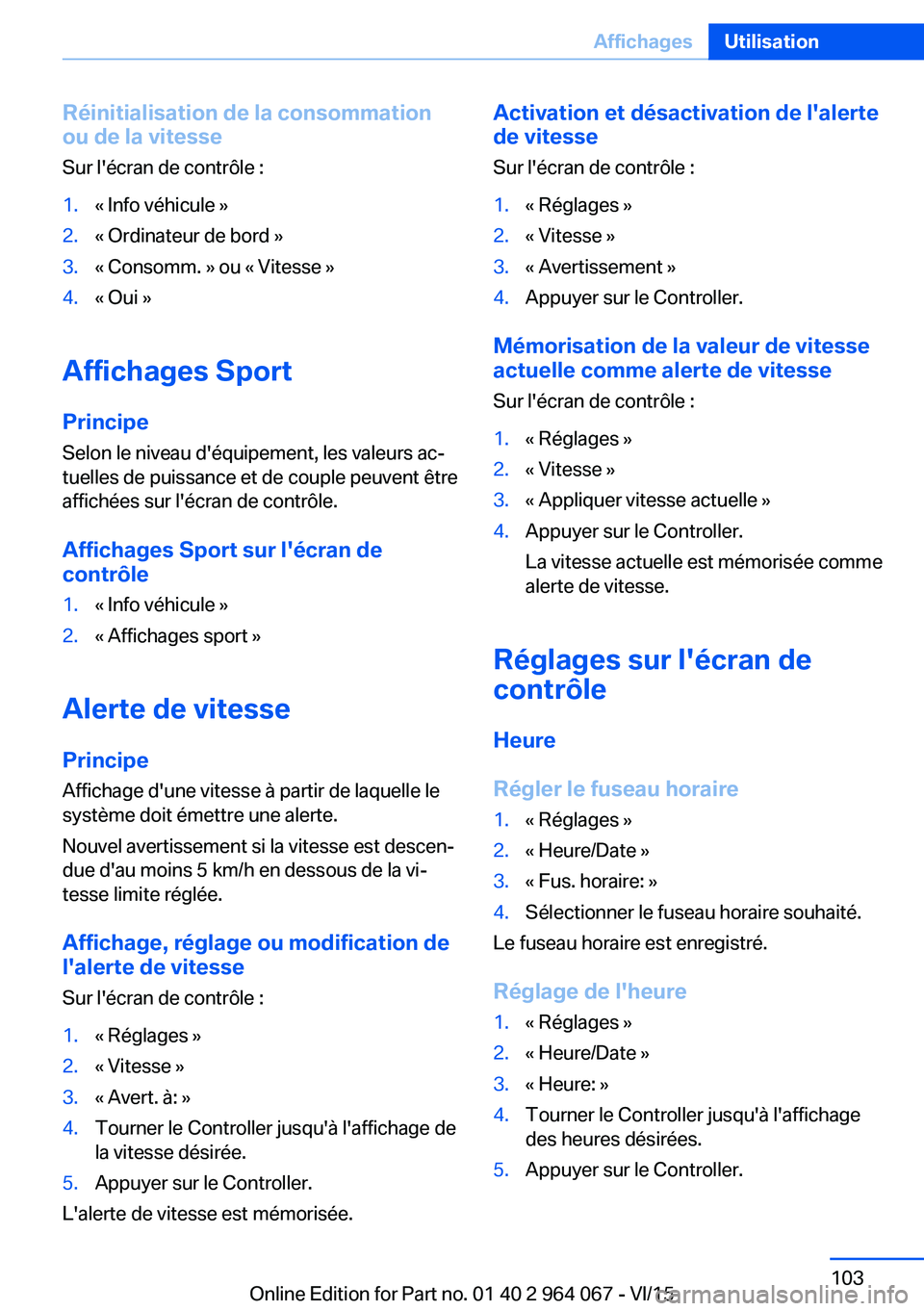 BMW X6 M 2016 Notices Demploi (in French) Réinitialisation de la consommationou de la vitesse
Sur l'écran de contrôle :1.« Info véhicule »2.« Ordinateur de bord »3.« Consomm. » ou « Vitesse »4.« Oui »
Affichages Sport
Princi BMW X6 M 2016 Notices Demploi (in French) Réinitialisation de la consommationou de la vitesse
Sur l'écran de contrôle :1.« Info véhicule »2.« Ordinateur de bord »3.« Consomm. » ou « Vitesse »4.« Oui »
Affichages Sport
Princi