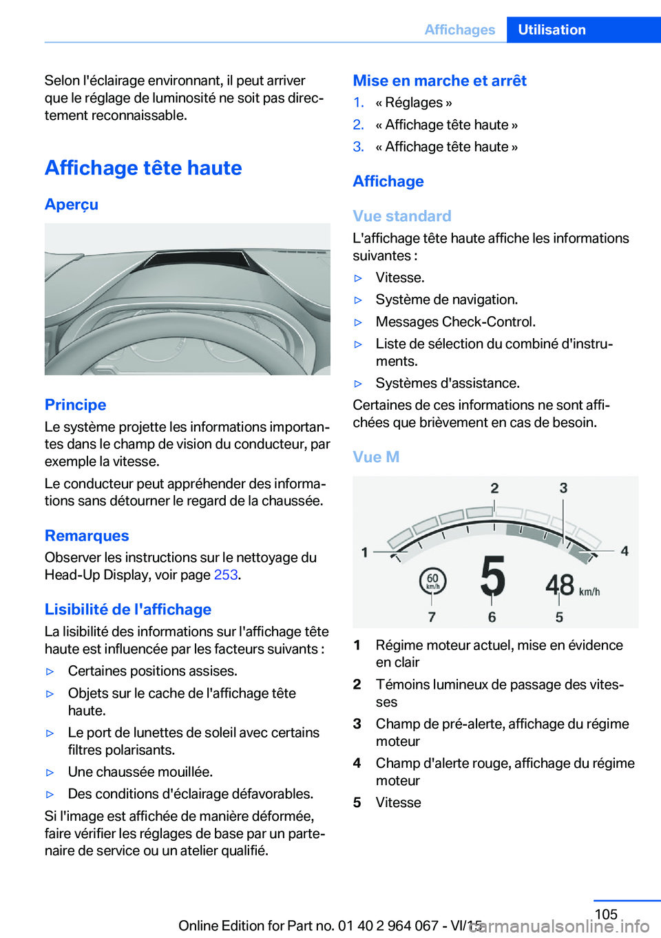 BMW X6 M 2016 Notices Demploi (in French) Selon l'éclairage environnant, il peut arriver
que le réglage de luminosité ne soit pas direc‐
tement reconnaissable.
Affichage tête haute
Aperçu
Principe
Le système projette les informati BMW X6 M 2016 Notices Demploi (in French) Selon l'éclairage environnant, il peut arriver
que le réglage de luminosité ne soit pas direc‐
tement reconnaissable.
Affichage tête haute
Aperçu
Principe
Le système projette les informati