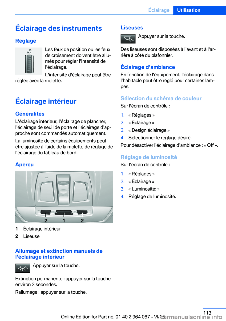 BMW X6 M 2016 Notices Demploi (in French) Éclairage des instrumentsRéglage Les feux de position ou les feux
de croisement doivent être allu‐
més pour régler l'intensité de
l'éclairage.
L'intensité d'éclairage peut BMW X6 M 2016 Notices Demploi (in French) Éclairage des instrumentsRéglage Les feux de position ou les feux
de croisement doivent être allu‐
més pour régler l'intensité de
l'éclairage.
L'intensité d'éclairage peut