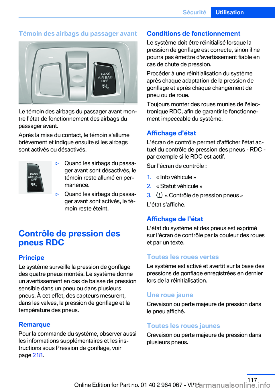 BMW X6 M 2016 Notices Demploi (in French) Témoin des airbags du passager avant
Le témoin des airbags du passager avant mon‐
tre l'état de fonctionnement des airbags du
passager avant.
Après la mise du contact, le témoin s'allum BMW X6 M 2016 Notices Demploi (in French) Témoin des airbags du passager avant
Le témoin des airbags du passager avant mon‐
tre l'état de fonctionnement des airbags du
passager avant.
Après la mise du contact, le témoin s'allum