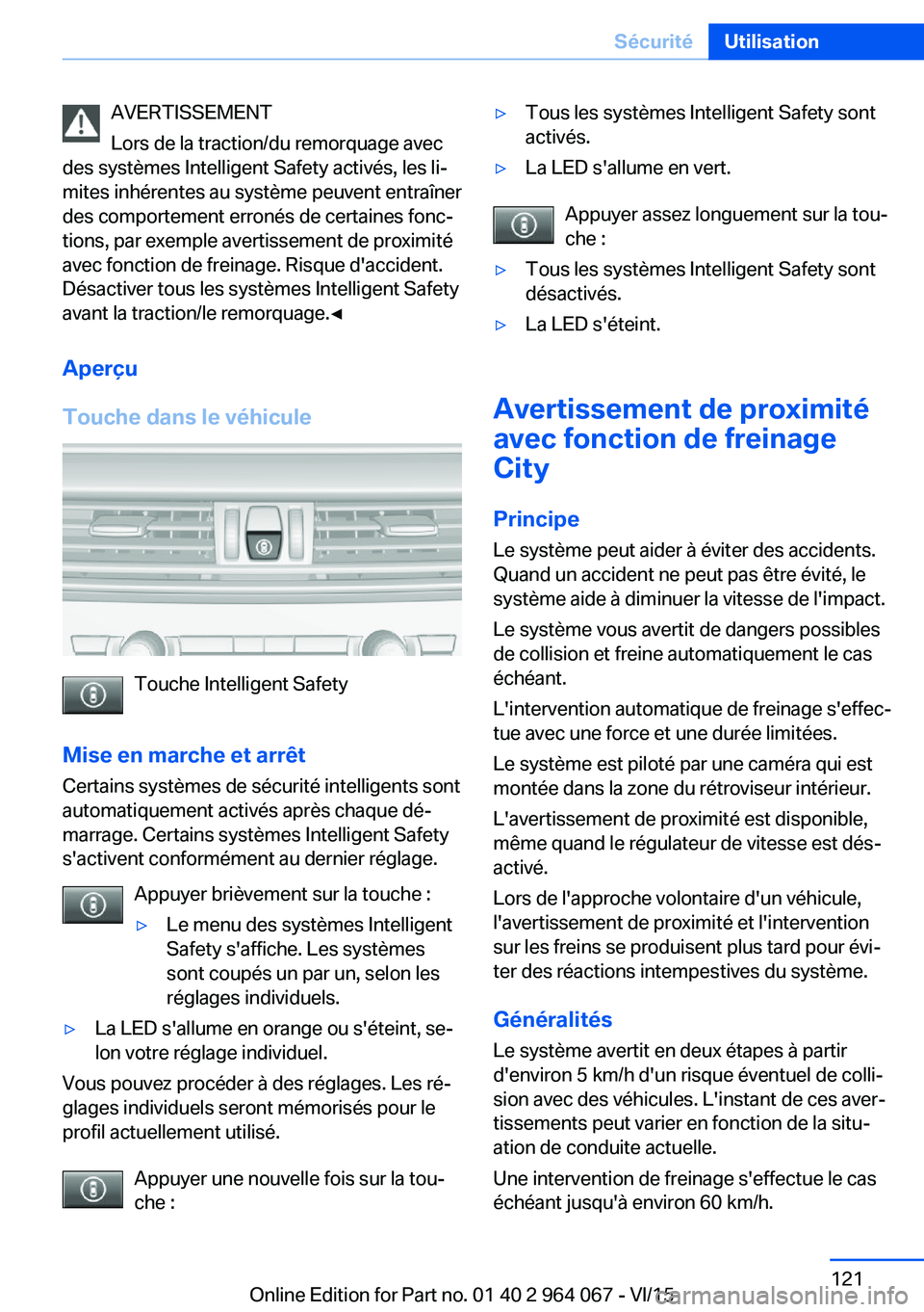 BMW X6 M 2016 Notices Demploi (in French) AVERTISSEMENT
Lors de la traction/du remorquage avec
des systèmes Intelligent Safety activés, les li‐
mites inhérentes au système peuvent entraîner
des comportement erronés de certaines fonc BMW X6 M 2016 Notices Demploi (in French) AVERTISSEMENT
Lors de la traction/du remorquage avec
des systèmes Intelligent Safety activés, les li‐
mites inhérentes au système peuvent entraîner
des comportement erronés de certaines fonc