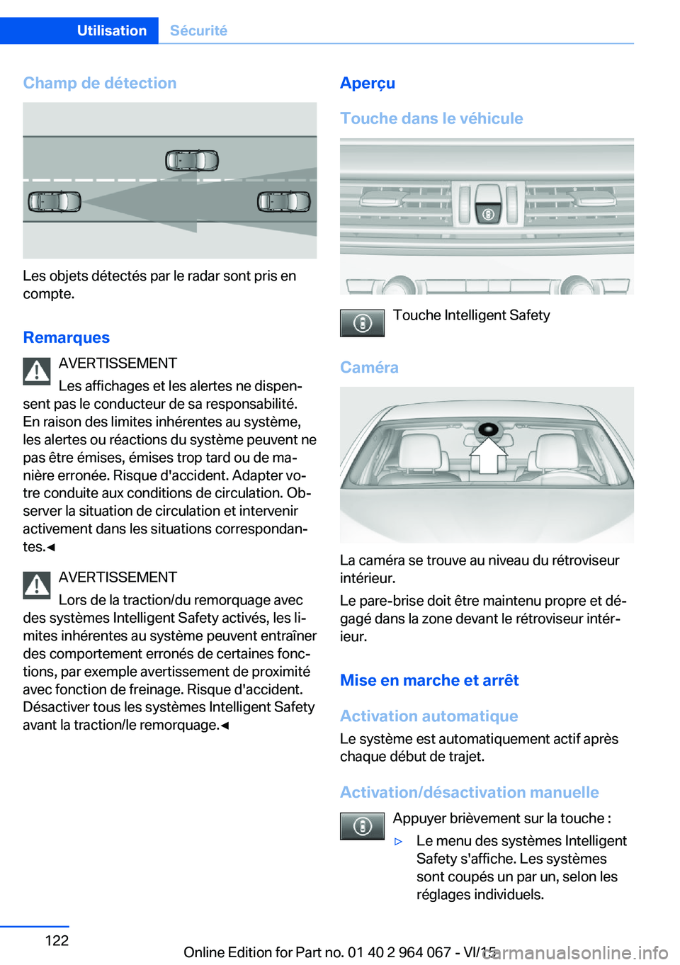 BMW X6 M 2016 Notices Demploi (in French) Champ de détection
Les objets détectés par le radar sont pris en
compte.
Remarques AVERTISSEMENT
Les affichages et les alertes ne dispen‐
sent pas le conducteur de sa responsabilité.
En raison d BMW X6 M 2016 Notices Demploi (in French) Champ de détection
Les objets détectés par le radar sont pris en
compte.
Remarques AVERTISSEMENT
Les affichages et les alertes ne dispen‐
sent pas le conducteur de sa responsabilité.
En raison d