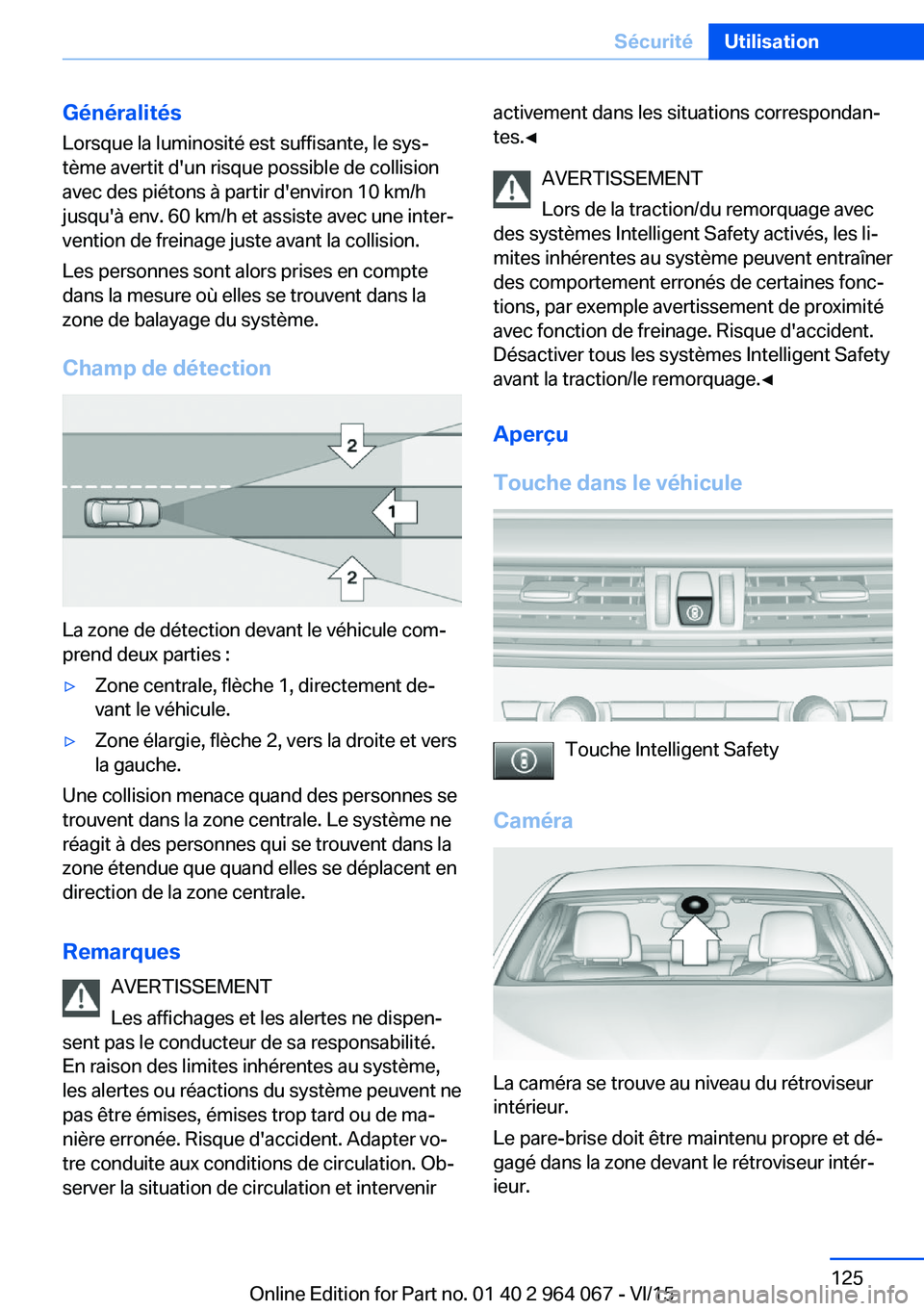 BMW X6 M 2016 Notices Demploi (in French) Généralités
Lorsque la luminosité est suffisante, le sys‐
tème avertit d'un risque possible de collision
avec des piétons à partir d'environ 10 km/h
jusqu'à env. 60 km/h et assis BMW X6 M 2016 Notices Demploi (in French) Généralités
Lorsque la luminosité est suffisante, le sys‐
tème avertit d'un risque possible de collision
avec des piétons à partir d'environ 10 km/h
jusqu'à env. 60 km/h et assis