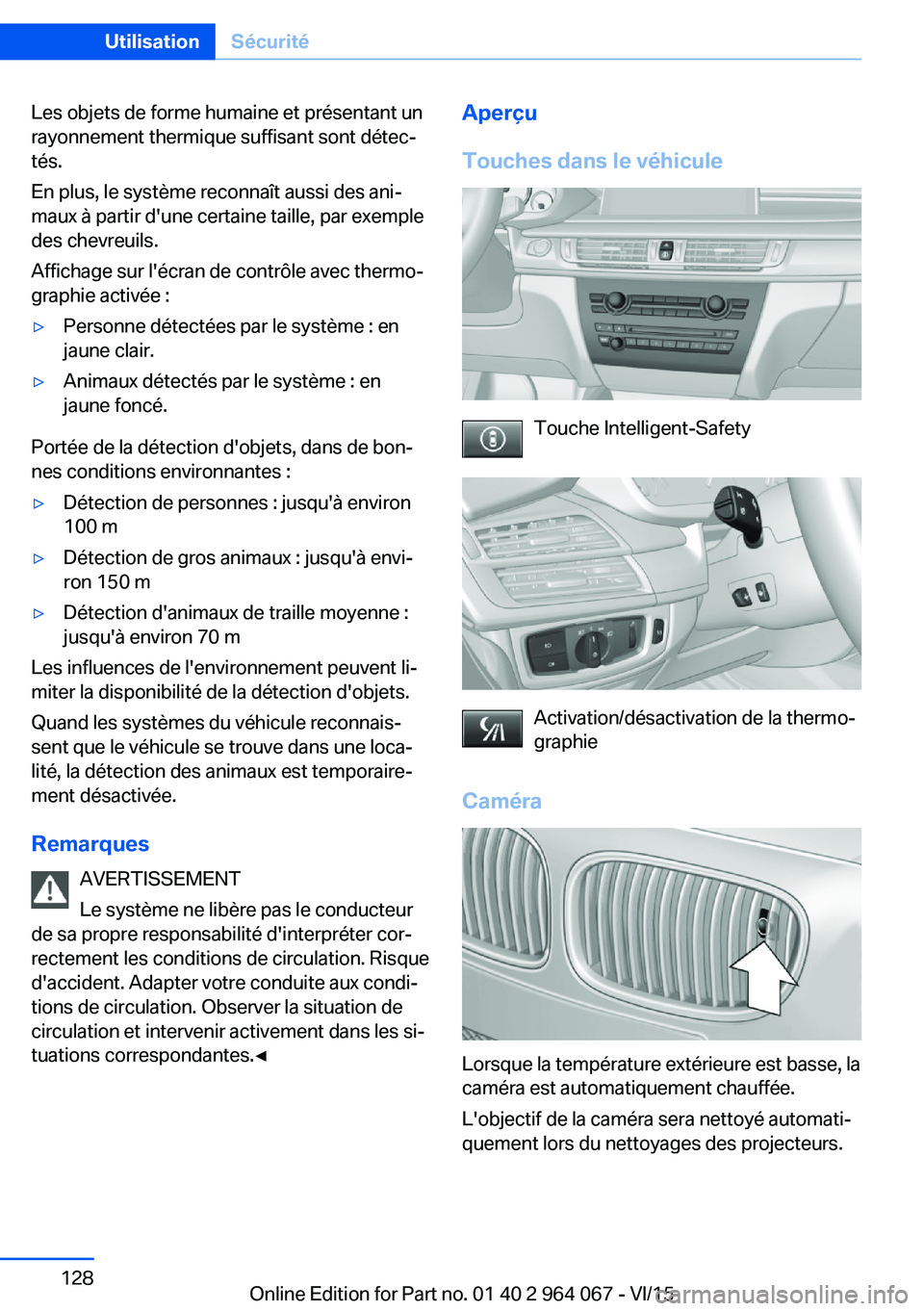BMW X6 M 2016 Notices Demploi (in French) Les objets de forme humaine et présentant un
rayonnement thermique suffisant sont détec‐
tés.
En plus, le système reconnaît aussi des ani‐
maux à partir d'une certaine taille, par exempl BMW X6 M 2016 Notices Demploi (in French) Les objets de forme humaine et présentant un
rayonnement thermique suffisant sont détec‐
tés.
En plus, le système reconnaît aussi des ani‐
maux à partir d'une certaine taille, par exempl