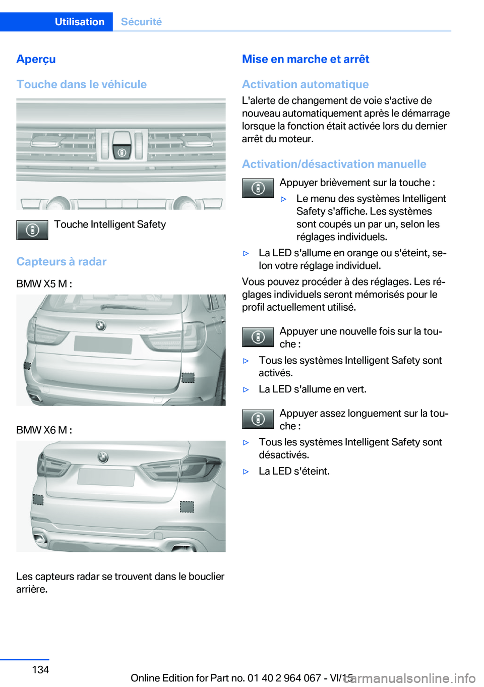 BMW X6 M 2016 Notices Demploi (in French) Aperçu
Touche dans le véhicule
Touche Intelligent Safety
Capteurs à radar
BMW X5 M :BMW X6 M :
Les capteurs radar se trouvent dans le bouclier
arrière.
Mise en marche et arrêt
Activation automati BMW X6 M 2016 Notices Demploi (in French) Aperçu
Touche dans le véhicule
Touche Intelligent Safety
Capteurs à radar
BMW X5 M :BMW X6 M :
Les capteurs radar se trouvent dans le bouclier
arrière.
Mise en marche et arrêt
Activation automati