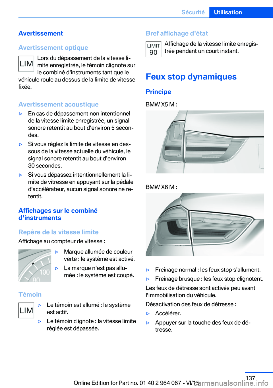 BMW X6 M 2016 Notices Demploi (in French) Avertissement
Avertissement optique Lors du dépassement de la vitesse li‐
mite enregistrée, le témoin clignote sur
le combiné d'instruments tant que le
véhicule roule au dessus de la limite BMW X6 M 2016 Notices Demploi (in French) Avertissement
Avertissement optique Lors du dépassement de la vitesse li‐
mite enregistrée, le témoin clignote sur
le combiné d'instruments tant que le
véhicule roule au dessus de la limite