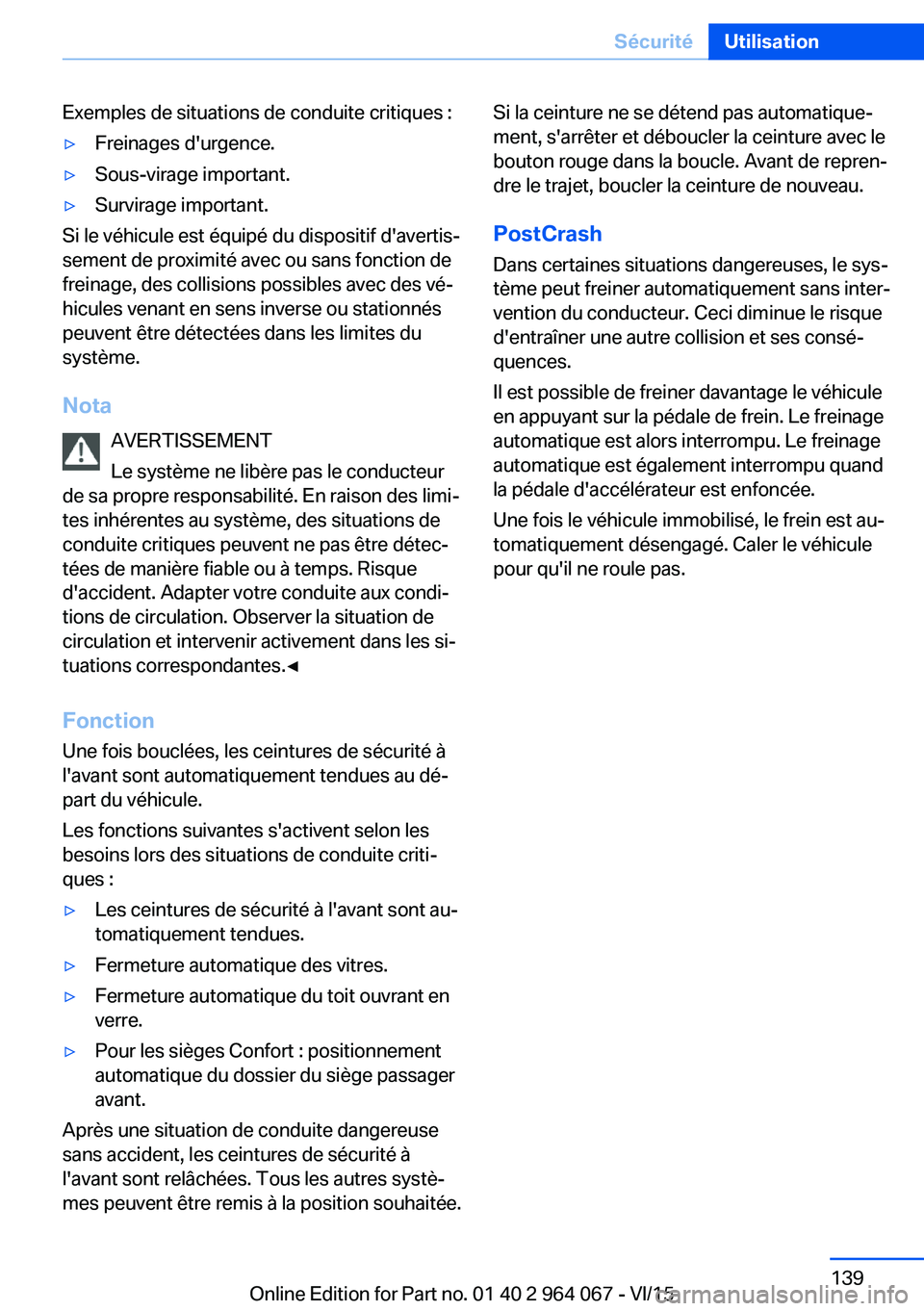 BMW X6 M 2016 Notices Demploi (in French) Exemples de situations de conduite critiques :▷Freinages d'urgence.▷Sous-virage important.▷Survirage important.
Si le véhicule est équipé du dispositif d'avertis‐
sement de proximit BMW X6 M 2016 Notices Demploi (in French) Exemples de situations de conduite critiques :▷Freinages d'urgence.▷Sous-virage important.▷Survirage important.
Si le véhicule est équipé du dispositif d'avertis‐
sement de proximit