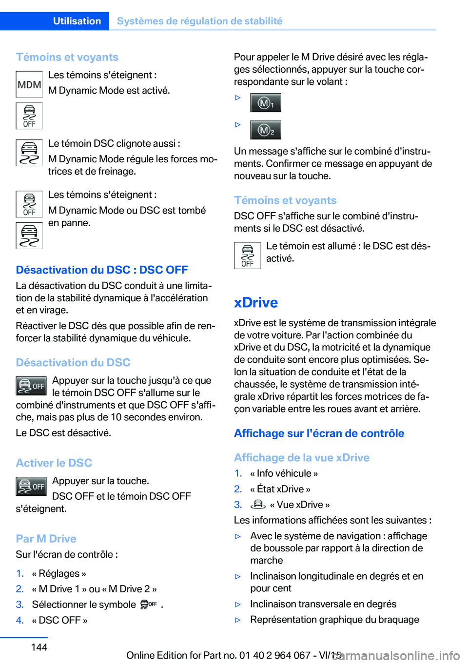 BMW X6 M 2016 Notices Demploi (in French) Témoins et voyantsLes témoins s'éteignent :
M Dynamic Mode est activé.
Le témoin DSC clignote aussi :
M Dynamic Mode régule les forces mo‐
trices et de freinage.
Les témoins s'éteign BMW X6 M 2016 Notices Demploi (in French) Témoins et voyantsLes témoins s'éteignent :
M Dynamic Mode est activé.
Le témoin DSC clignote aussi :
M Dynamic Mode régule les forces mo‐
trices et de freinage.
Les témoins s'éteign