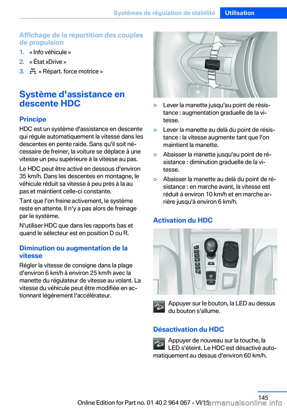 BMW X6 M 2016 Notices Demploi (in French) Affichage de la répartition des couplesde propulsion1.« Info véhicule »2.« État xDrive »3. « Répart. force motrice »
Système d'assistance en
descente HDC
Principe
HDC est un système d BMW X6 M 2016 Notices Demploi (in French) Affichage de la répartition des couplesde propulsion1.« Info véhicule »2.« État xDrive »3. « Répart. force motrice »
Système d'assistance en
descente HDC
Principe
HDC est un système d