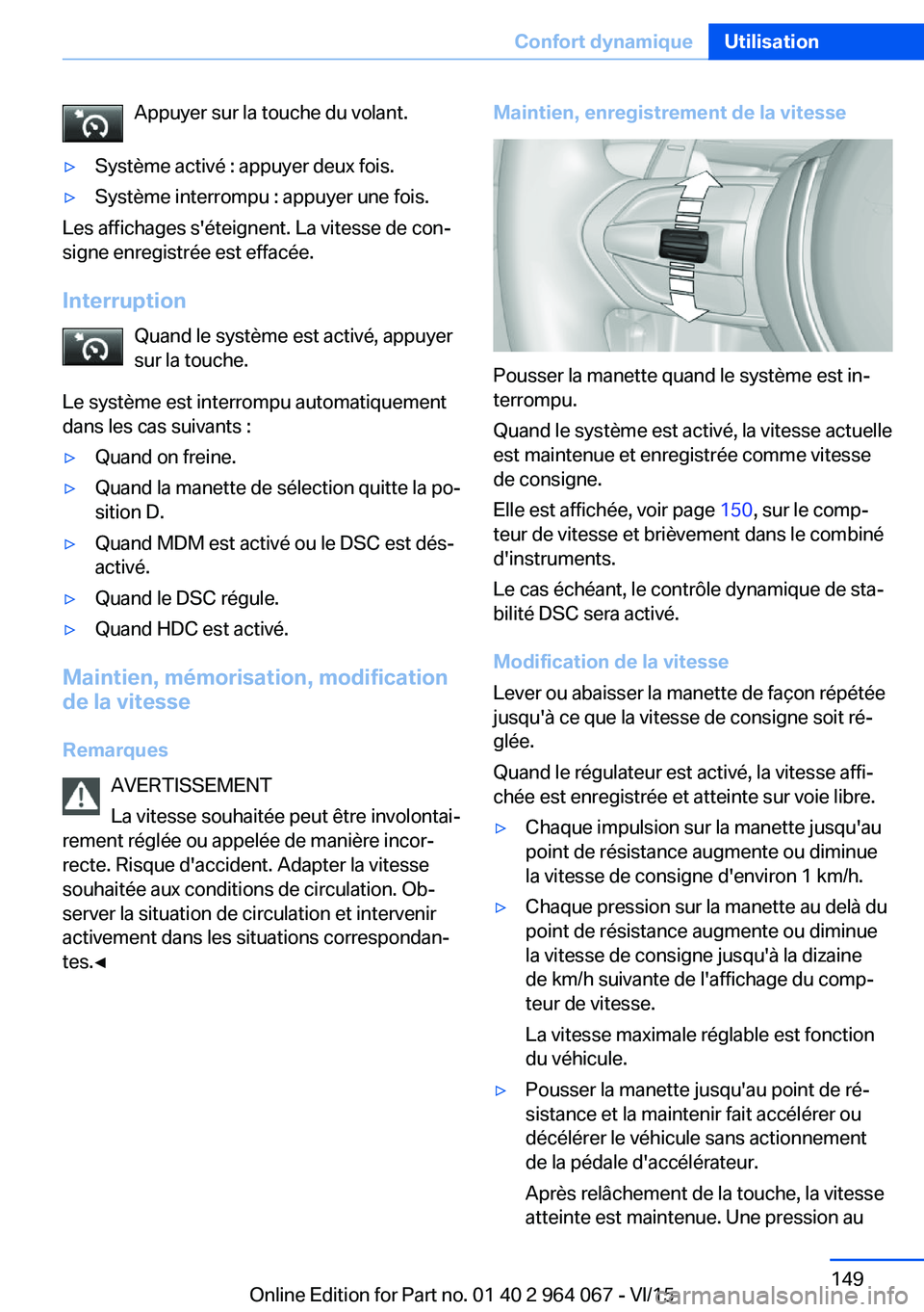 BMW X6 M 2016 Notices Demploi (in French) Appuyer sur la touche du volant.▷Système activé : appuyer deux fois.▷Système interrompu : appuyer une fois.
Les affichages s'éteignent. La vitesse de con‐
signe enregistrée est effacée BMW X6 M 2016 Notices Demploi (in French) Appuyer sur la touche du volant.▷Système activé : appuyer deux fois.▷Système interrompu : appuyer une fois.
Les affichages s'éteignent. La vitesse de con‐
signe enregistrée est effacée