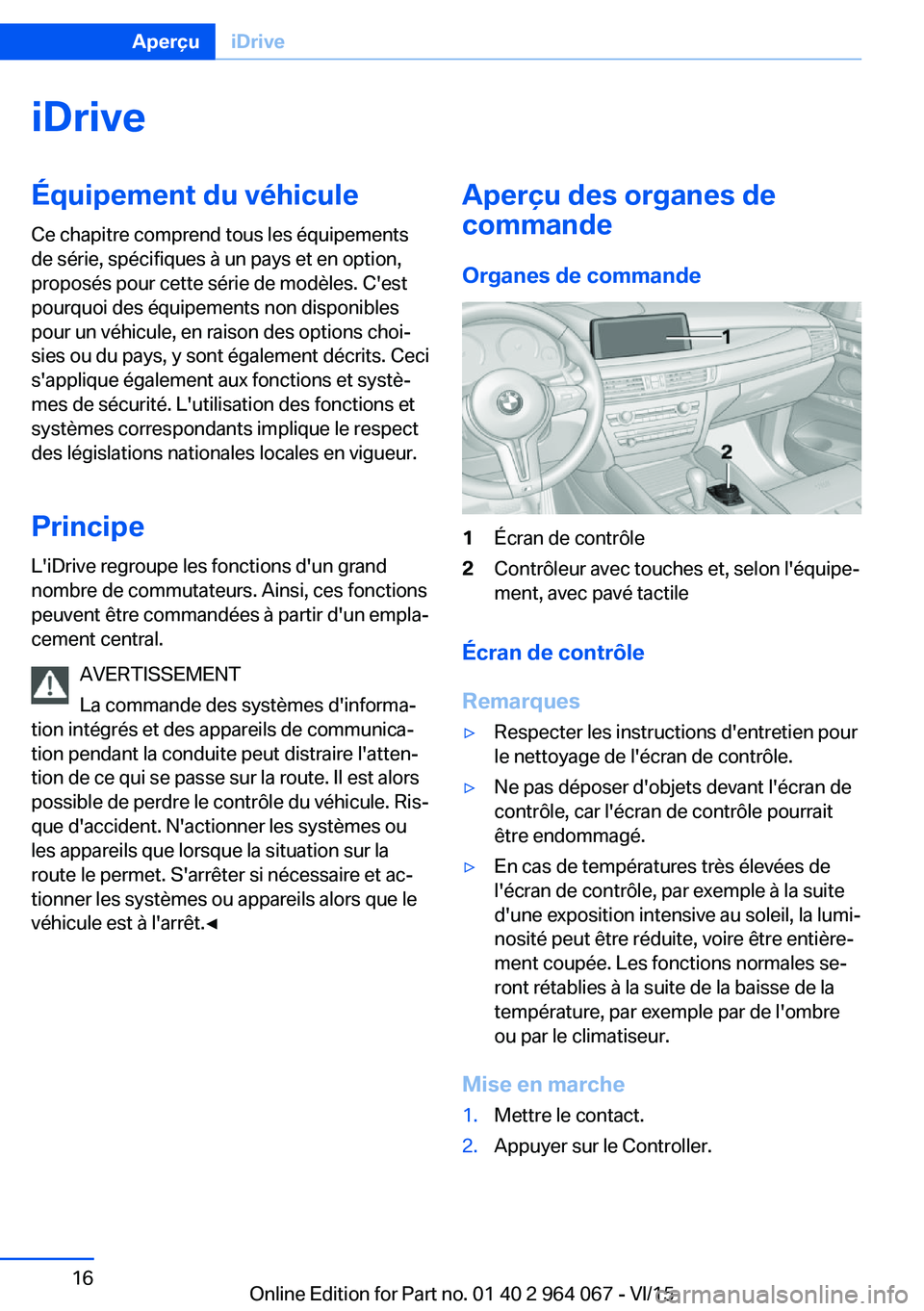 BMW X6 M 2016 Notices Demploi (in French) iDriveÉquipement du véhicule
Ce chapitre comprend tous les équipements
de série, spécifiques à un pays et en option,
proposés pour cette série de modèles. C'est
pourquoi des équipements BMW X6 M 2016 Notices Demploi (in French) iDriveÉquipement du véhicule
Ce chapitre comprend tous les équipements
de série, spécifiques à un pays et en option,
proposés pour cette série de modèles. C'est
pourquoi des équipements
