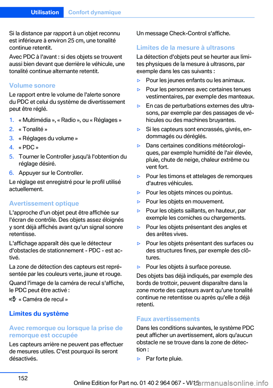 BMW X6 M 2016 Notices Demploi (in French) Si la distance par rapport à un objet reconnu
est inférieure à environ 25 cm, une tonalité
continue retentit.
Avec PDC à l'avant : si des objets se trouvent
aussi bien devant que derrière le BMW X6 M 2016 Notices Demploi (in French) Si la distance par rapport à un objet reconnu
est inférieure à environ 25 cm, une tonalité
continue retentit.
Avec PDC à l'avant : si des objets se trouvent
aussi bien devant que derrière le