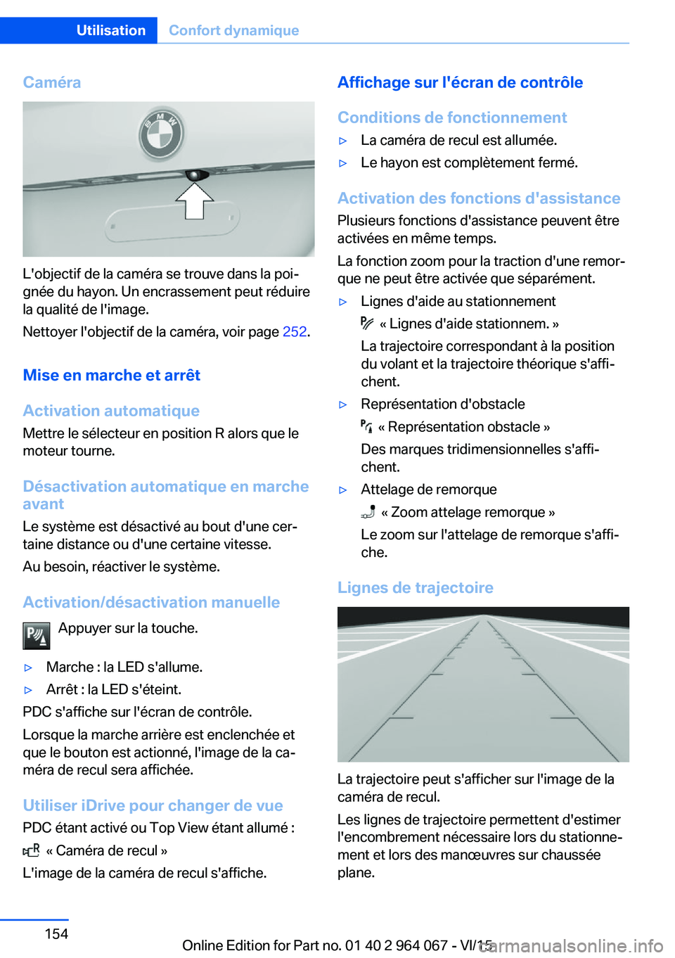 BMW X6 M 2016 Notices Demploi (in French) Caméra
L'objectif de la caméra se trouve dans la poi‐
gnée du hayon. Un encrassement peut réduire
la qualité de l'image.
Nettoyer l'objectif de la caméra, voir page 252.
Mise en m BMW X6 M 2016 Notices Demploi (in French) Caméra
L'objectif de la caméra se trouve dans la poi‐
gnée du hayon. Un encrassement peut réduire
la qualité de l'image.
Nettoyer l'objectif de la caméra, voir page 252.
Mise en m