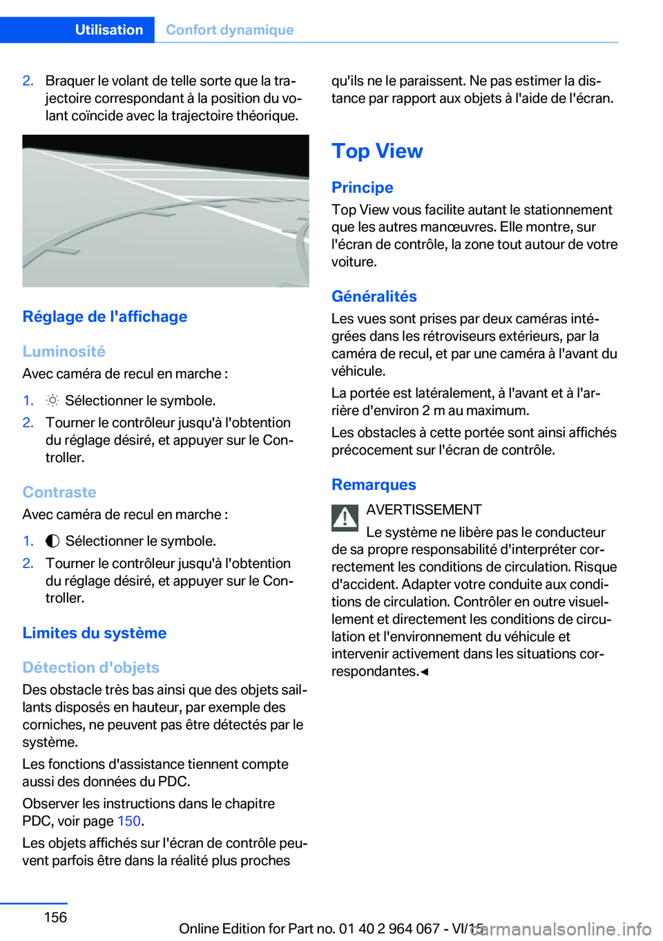 BMW X6 M 2016 Notices Demploi (in French) 2.Braquer le volant de telle sorte que la tra‐
jectoire correspondant à la position du vo‐
lant coïncide avec la trajectoire théorique.
Réglage de l'affichage
Luminosité Avec caméra de r BMW X6 M 2016 Notices Demploi (in French) 2.Braquer le volant de telle sorte que la tra‐
jectoire correspondant à la position du vo‐
lant coïncide avec la trajectoire théorique.
Réglage de l'affichage
Luminosité Avec caméra de r