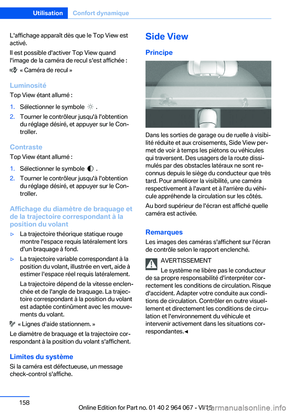 BMW X6 M 2016 Notices Demploi (in French) L'affichage apparaît dès que le Top View est
activé.
Il est possible d'activer Top View quand
l'image de la caméra de recul s'est affichée :
« Caméra de recul »
Luminosité T BMW X6 M 2016 Notices Demploi (in French) L'affichage apparaît dès que le Top View est
activé.
Il est possible d'activer Top View quand
l'image de la caméra de recul s'est affichée :
« Caméra de recul »
Luminosité T
