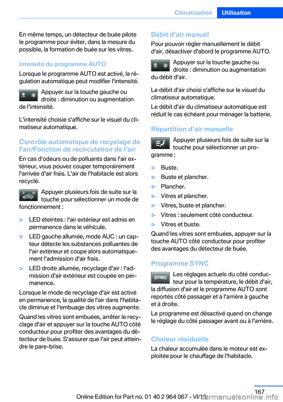 BMW X6 M 2016 Notices Demploi (in French) En même temps, un détecteur de buée pilote
le programme pour éviter, dans la mesure du
possible, la formation de buée sur les vitres.
Intensité du programme AUTO
Lorsque le programme AUTO est ac BMW X6 M 2016 Notices Demploi (in French) En même temps, un détecteur de buée pilote
le programme pour éviter, dans la mesure du
possible, la formation de buée sur les vitres.
Intensité du programme AUTO
Lorsque le programme AUTO est ac