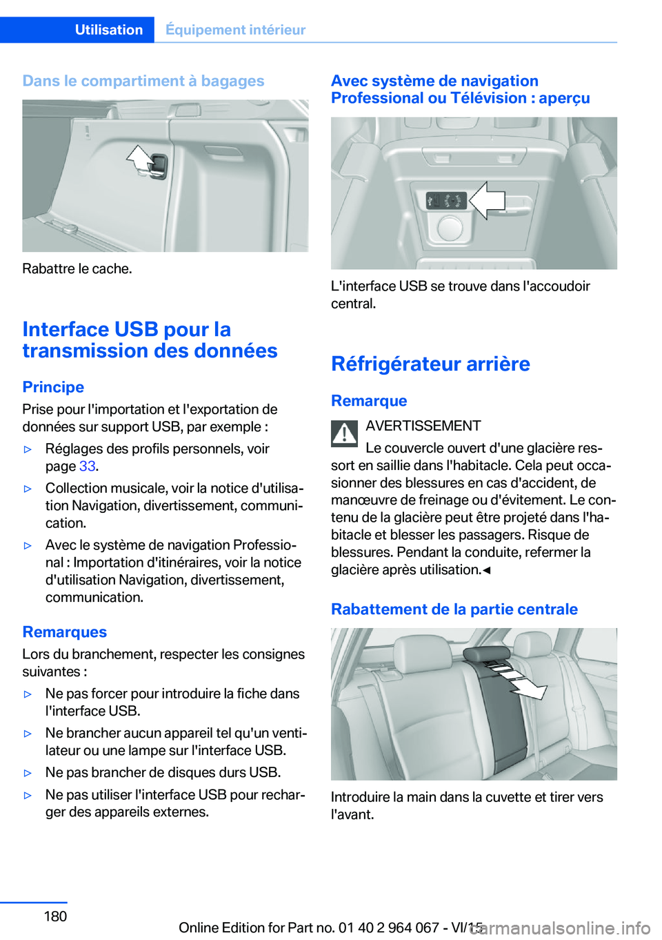 BMW X6 M 2016 Notices Demploi (in French) Dans le compartiment à bagages
Rabattre le cache.
Interface USB pour la
transmission des données
Principe Prise pour l'importation et l'exportation de
données sur support USB, par exemple : BMW X6 M 2016 Notices Demploi (in French) Dans le compartiment à bagages
Rabattre le cache.
Interface USB pour la
transmission des données
Principe Prise pour l'importation et l'exportation de
données sur support USB, par exemple :