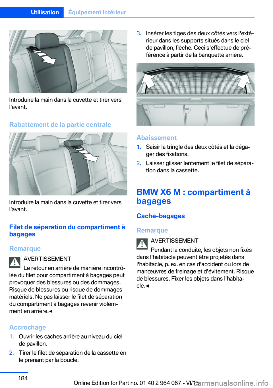 BMW X6 M 2016 Notices Demploi (in French) Introduire la main dans la cuvette et tirer vers
l'avant.
Rabattement de la partie centrale
Introduire la main dans la cuvette et tirer vers
l'avant.
Filet de séparation du compartiment à ba BMW X6 M 2016 Notices Demploi (in French) Introduire la main dans la cuvette et tirer vers
l'avant.
Rabattement de la partie centrale
Introduire la main dans la cuvette et tirer vers
l'avant.
Filet de séparation du compartiment à ba