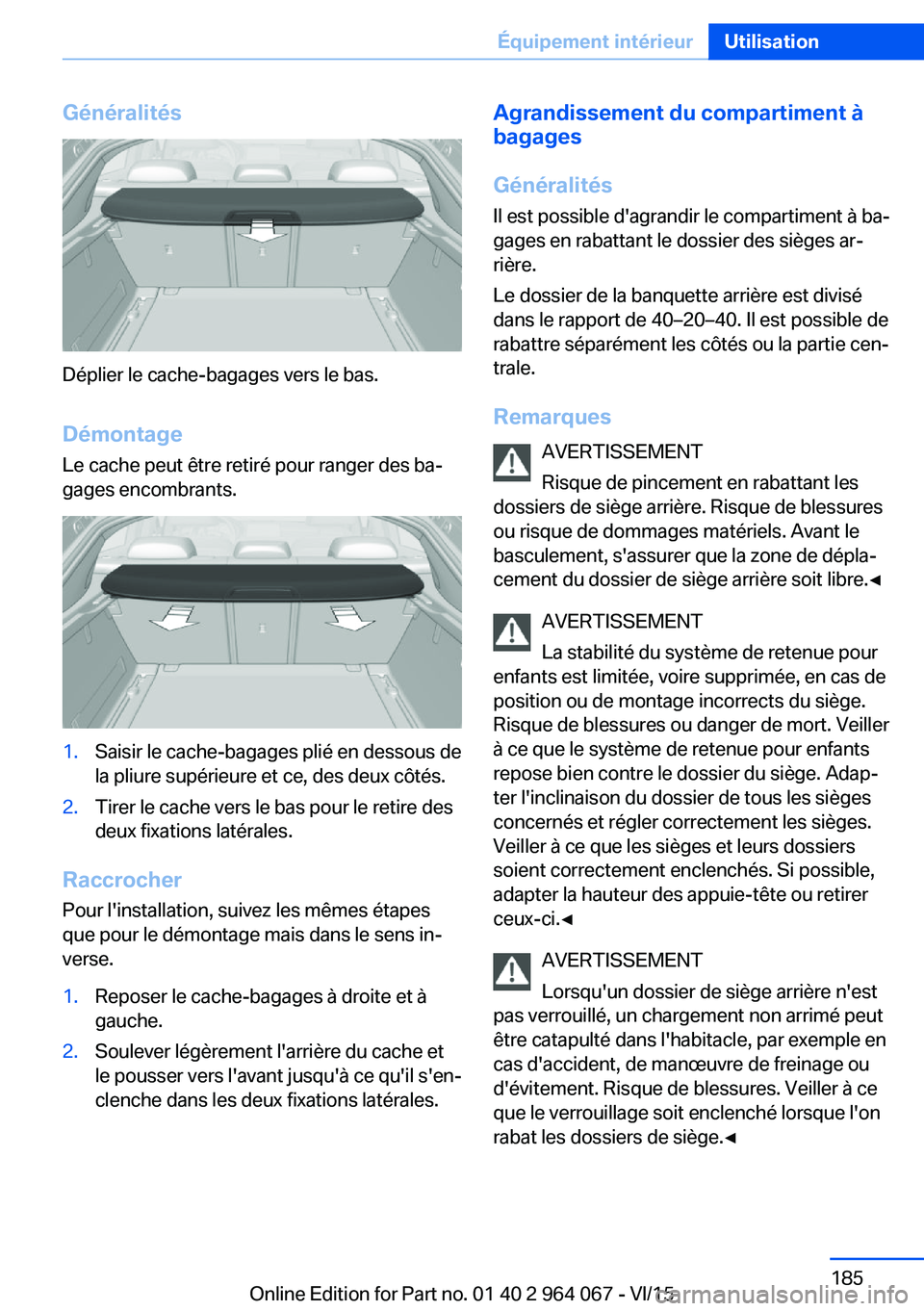 BMW X6 M 2016 Notices Demploi (in French) Généralités
Déplier le cache-bagages vers le bas.
Démontage Le cache peut être retiré pour ranger des ba‐
gages encombrants.
1.Saisir le cache-bagages plié en dessous de
la pliure supérieur BMW X6 M 2016 Notices Demploi (in French) Généralités
Déplier le cache-bagages vers le bas.
Démontage Le cache peut être retiré pour ranger des ba‐
gages encombrants.
1.Saisir le cache-bagages plié en dessous de
la pliure supérieur