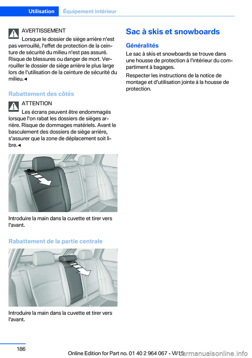 BMW X6 M 2016 Notices Demploi (in French) AVERTISSEMENT
Lorsque le dossier de siège arrière n'est
pas verrouillé, l'effet de protection de la cein‐
ture de sécurité du milieu n'est pas assuré.
Risque de blessures ou danger BMW X6 M 2016 Notices Demploi (in French) AVERTISSEMENT
Lorsque le dossier de siège arrière n'est
pas verrouillé, l'effet de protection de la cein‐
ture de sécurité du milieu n'est pas assuré.
Risque de blessures ou danger