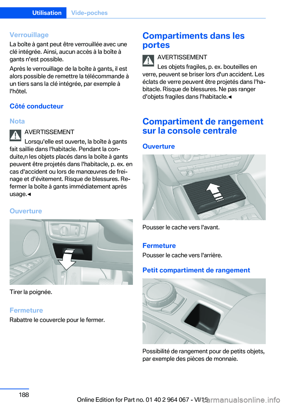 BMW X6 M 2016 Notices Demploi (in French) Verrouillage
La boîte à gant peut être verrouillée avec une
clé intégrée. Ainsi, aucun accès à la boîte à
gants n'est possible.
Après le verrouillage de la boîte à gants, il est
alor BMW X6 M 2016 Notices Demploi (in French) Verrouillage
La boîte à gant peut être verrouillée avec une
clé intégrée. Ainsi, aucun accès à la boîte à
gants n'est possible.
Après le verrouillage de la boîte à gants, il est
alor