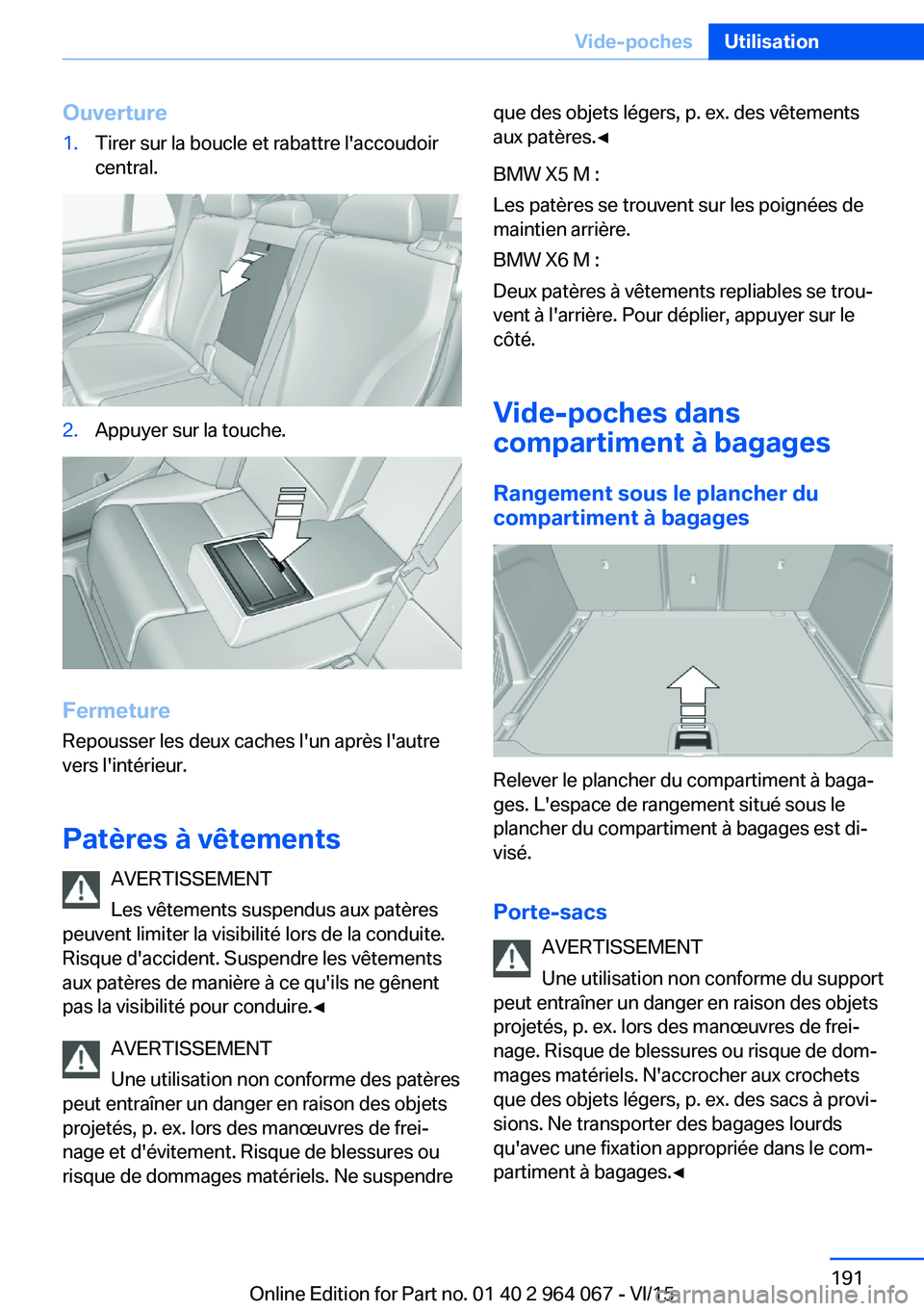 BMW X6 M 2016 Notices Demploi (in French) Ouverture1.Tirer sur la boucle et rabattre l'accoudoir
central.2.Appuyer sur la touche.
Fermeture
Repousser les deux caches l'un après l'autre
vers l'intérieur.
Patères à vêtement BMW X6 M 2016 Notices Demploi (in French) Ouverture1.Tirer sur la boucle et rabattre l'accoudoir
central.2.Appuyer sur la touche.
Fermeture
Repousser les deux caches l'un après l'autre
vers l'intérieur.
Patères à vêtement