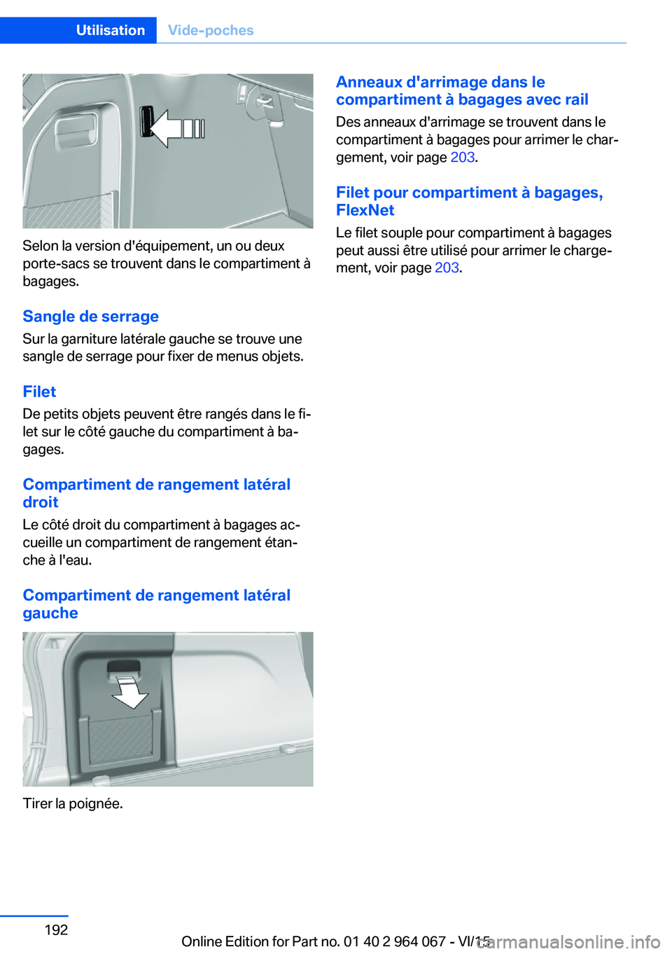 BMW X6 M 2016 Notices Demploi (in French) Selon la version d'équipement, un ou deux
porte-sacs se trouvent dans le compartiment à
bagages.
Sangle de serrage Sur la garniture latérale gauche se trouve une
sangle de serrage pour fixer de BMW X6 M 2016 Notices Demploi (in French) Selon la version d'équipement, un ou deux
porte-sacs se trouvent dans le compartiment à
bagages.
Sangle de serrage Sur la garniture latérale gauche se trouve une
sangle de serrage pour fixer de