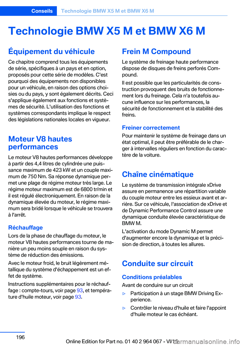 BMW X6 M 2016 Notices Demploi (in French) Technologie BMW X5 M et BMW X6 MÉquipement du véhicule
Ce chapitre comprend tous les équipements
de série, spécifiques à un pays et en option,
proposés pour cette série de modèles. C'est
BMW X6 M 2016 Notices Demploi (in French) Technologie BMW X5 M et BMW X6 MÉquipement du véhicule
Ce chapitre comprend tous les équipements
de série, spécifiques à un pays et en option,
proposés pour cette série de modèles. C'est