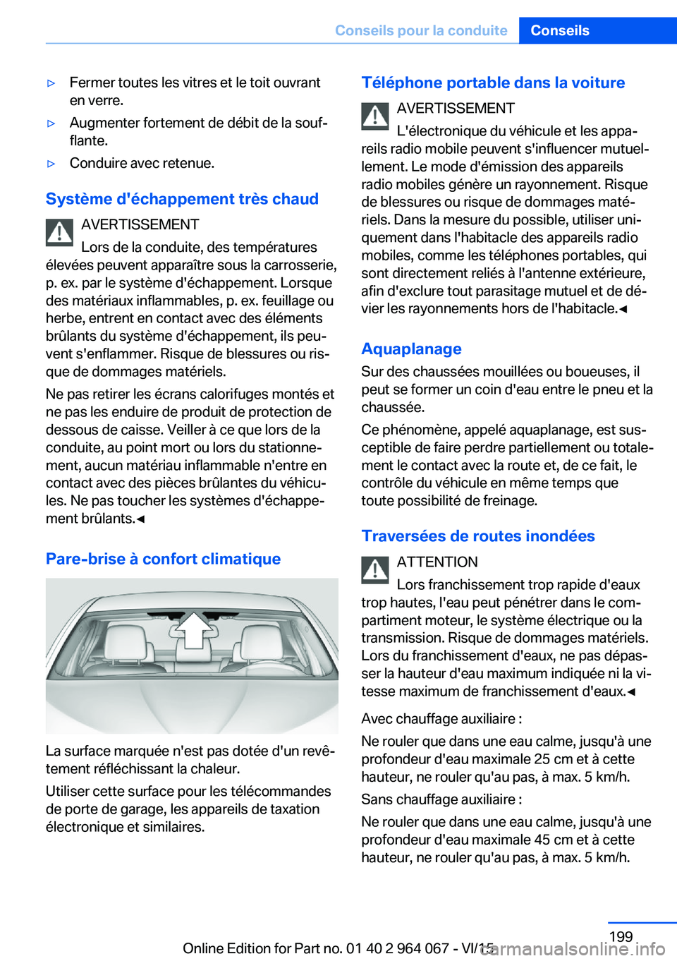 BMW X6 M 2016 Notices Demploi (in French) ▷Fermer toutes les vitres et le toit ouvrant
en verre.▷Augmenter fortement de débit de la souf‐
flante.▷Conduire avec retenue.
Système d'échappement très chaud
AVERTISSEMENT
Lors de la BMW X6 M 2016 Notices Demploi (in French) ▷Fermer toutes les vitres et le toit ouvrant
en verre.▷Augmenter fortement de débit de la souf‐
flante.▷Conduire avec retenue.
Système d'échappement très chaud
AVERTISSEMENT
Lors de la