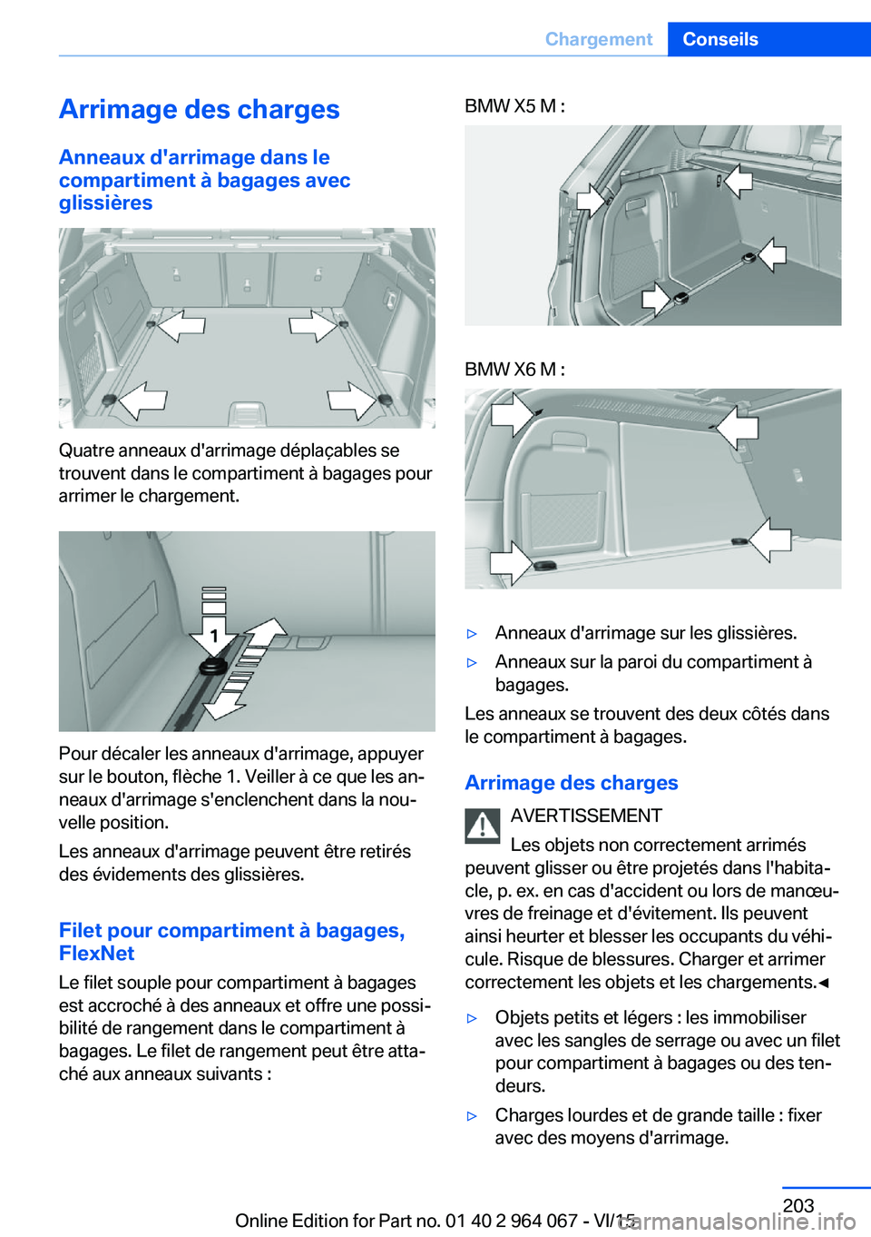 BMW X6 M 2016 Notices Demploi (in French) Arrimage des chargesAnneaux d'arrimage dans le
compartiment à bagages avec glissières
Quatre anneaux d'arrimage déplaçables se
trouvent dans le compartiment à bagages pour
arrimer le char BMW X6 M 2016 Notices Demploi (in French) Arrimage des chargesAnneaux d'arrimage dans le
compartiment à bagages avec glissières
Quatre anneaux d'arrimage déplaçables se
trouvent dans le compartiment à bagages pour
arrimer le char