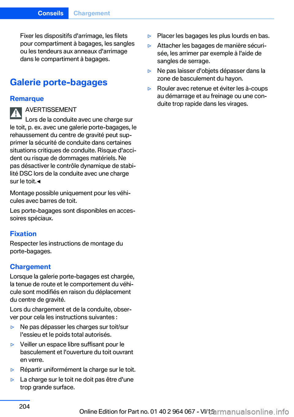 BMW X6 M 2016 Notices Demploi (in French) Fixer les dispositifs d'arrimage, les filets
pour compartiment à bagages, les sangles
ou les tendeurs aux anneaux d'arrimage
dans le compartiment à bagages.
Galerie porte-bagages
Remarque AV BMW X6 M 2016 Notices Demploi (in French) Fixer les dispositifs d'arrimage, les filets
pour compartiment à bagages, les sangles
ou les tendeurs aux anneaux d'arrimage
dans le compartiment à bagages.
Galerie porte-bagages
Remarque AV