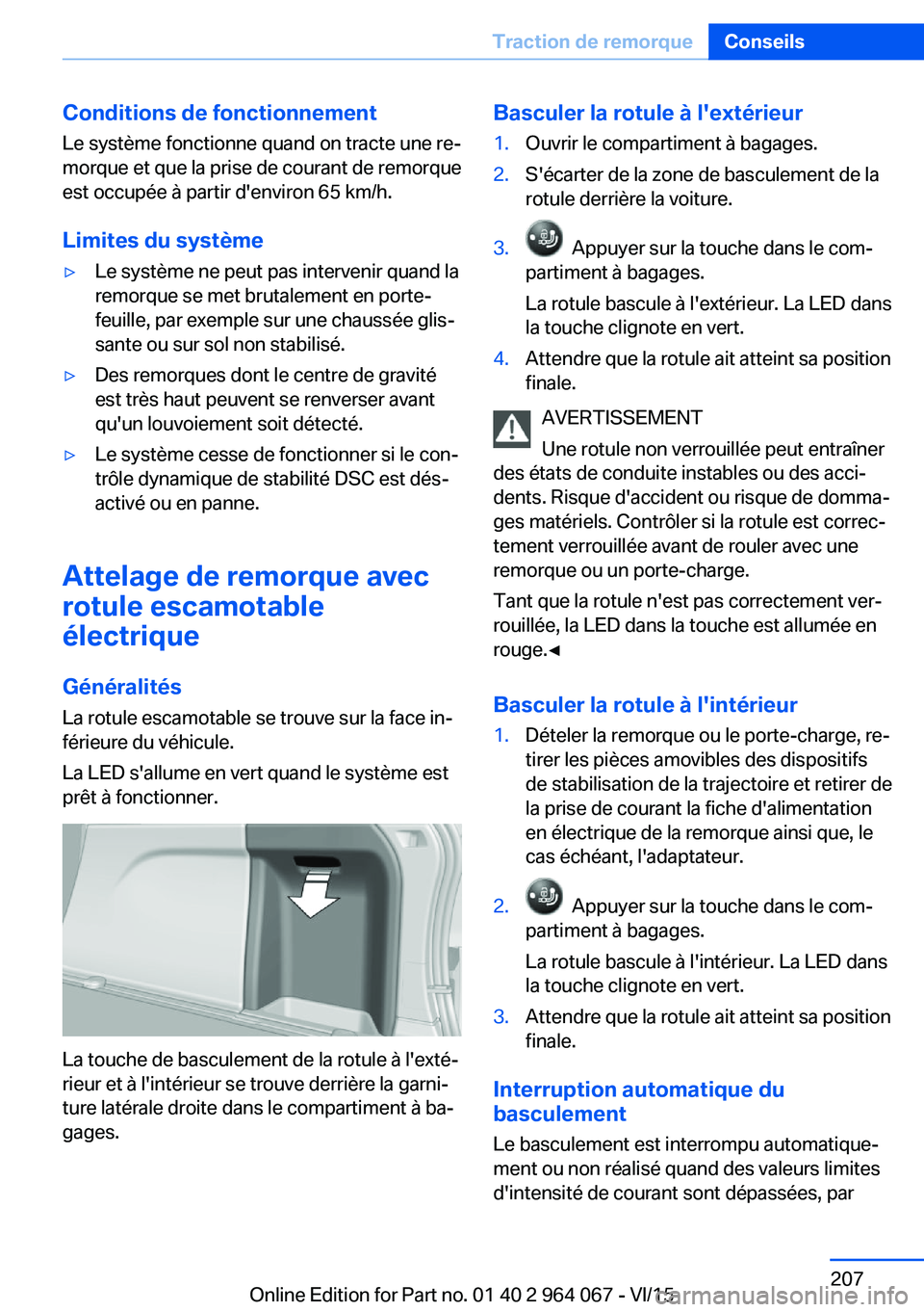 BMW X6 M 2016 Notices Demploi (in French) Conditions de fonctionnement
Le système fonctionne quand on tracte une re‐
morque et que la prise de courant de remorque
est occupée à partir d'environ 65 km/h.
Limites du système▷Le syst BMW X6 M 2016 Notices Demploi (in French) Conditions de fonctionnement
Le système fonctionne quand on tracte une re‐
morque et que la prise de courant de remorque
est occupée à partir d'environ 65 km/h.
Limites du système▷Le syst