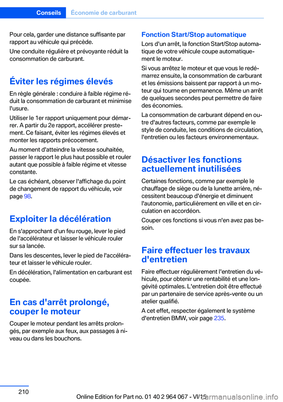BMW X6 M 2016 Notices Demploi (in French) Pour cela, garder une distance suffisante par
rapport au véhicule qui précède.
Une conduite régulière et prévoyante réduit la
consommation de carburant.
Éviter les régimes élevés En règle BMW X6 M 2016 Notices Demploi (in French) Pour cela, garder une distance suffisante par
rapport au véhicule qui précède.
Une conduite régulière et prévoyante réduit la
consommation de carburant.
Éviter les régimes élevés En règle
