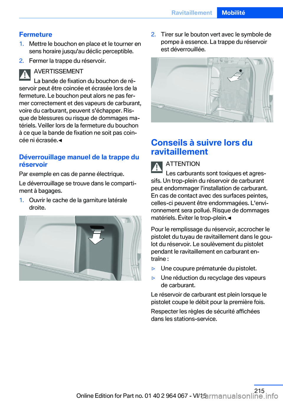 BMW X6 M 2016 Notices Demploi (in French) Fermeture1.Mettre le bouchon en place et le tourner en
sens horaire jusqu'au déclic perceptible.2.Fermer la trappe du réservoir.
AVERTISSEMENT
La bande de fixation du bouchon de ré‐
servoir p BMW X6 M 2016 Notices Demploi (in French) Fermeture1.Mettre le bouchon en place et le tourner en
sens horaire jusqu'au déclic perceptible.2.Fermer la trappe du réservoir.
AVERTISSEMENT
La bande de fixation du bouchon de ré‐
servoir p