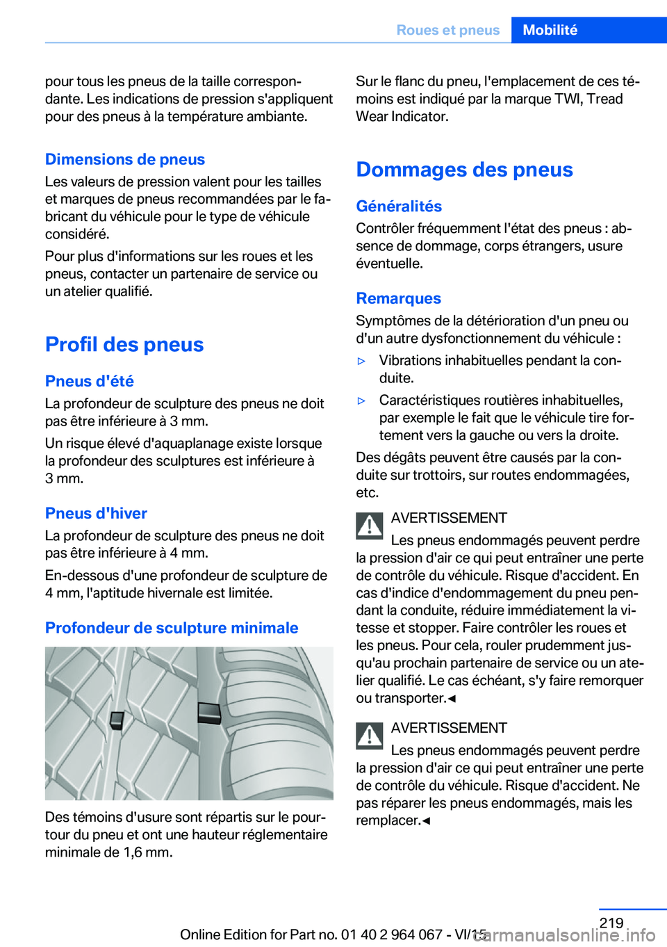 BMW X6 M 2016 Notices Demploi (in French) pour tous les pneus de la taille correspon‐
dante. Les indications de pression s'appliquent
pour des pneus à la température ambiante.
Dimensions de pneus Les valeurs de pression valent pour le BMW X6 M 2016 Notices Demploi (in French) pour tous les pneus de la taille correspon‐
dante. Les indications de pression s'appliquent
pour des pneus à la température ambiante.
Dimensions de pneus Les valeurs de pression valent pour le