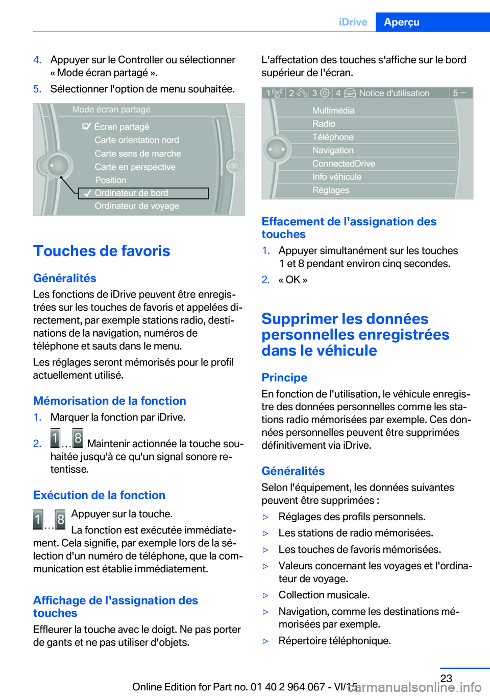 BMW X6 M 2016 Notices Demploi (in French) 4.Appuyer sur le Controller ou sélectionner
« Mode écran partagé ».5.Sélectionner l'option de menu souhaitée.
Touches de favoris
Généralités
Les fonctions de iDrive peuvent être enregis BMW X6 M 2016 Notices Demploi (in French) 4.Appuyer sur le Controller ou sélectionner
« Mode écran partagé ».5.Sélectionner l'option de menu souhaitée.
Touches de favoris
Généralités
Les fonctions de iDrive peuvent être enregis