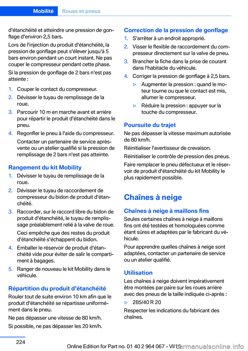 BMW X6 M 2016 Notices Demploi (in French) d'étanchéité et atteindre une pression de gon‐
flage d'environ 2,5 bars.
Lors de l'injection du produit d'étanchéité, la
pression de gonflage peut s'élever jusqu'à 5
BMW X6 M 2016 Notices Demploi (in French) d'étanchéité et atteindre une pression de gon‐
flage d'environ 2,5 bars.
Lors de l'injection du produit d'étanchéité, la
pression de gonflage peut s'élever jusqu'à 5