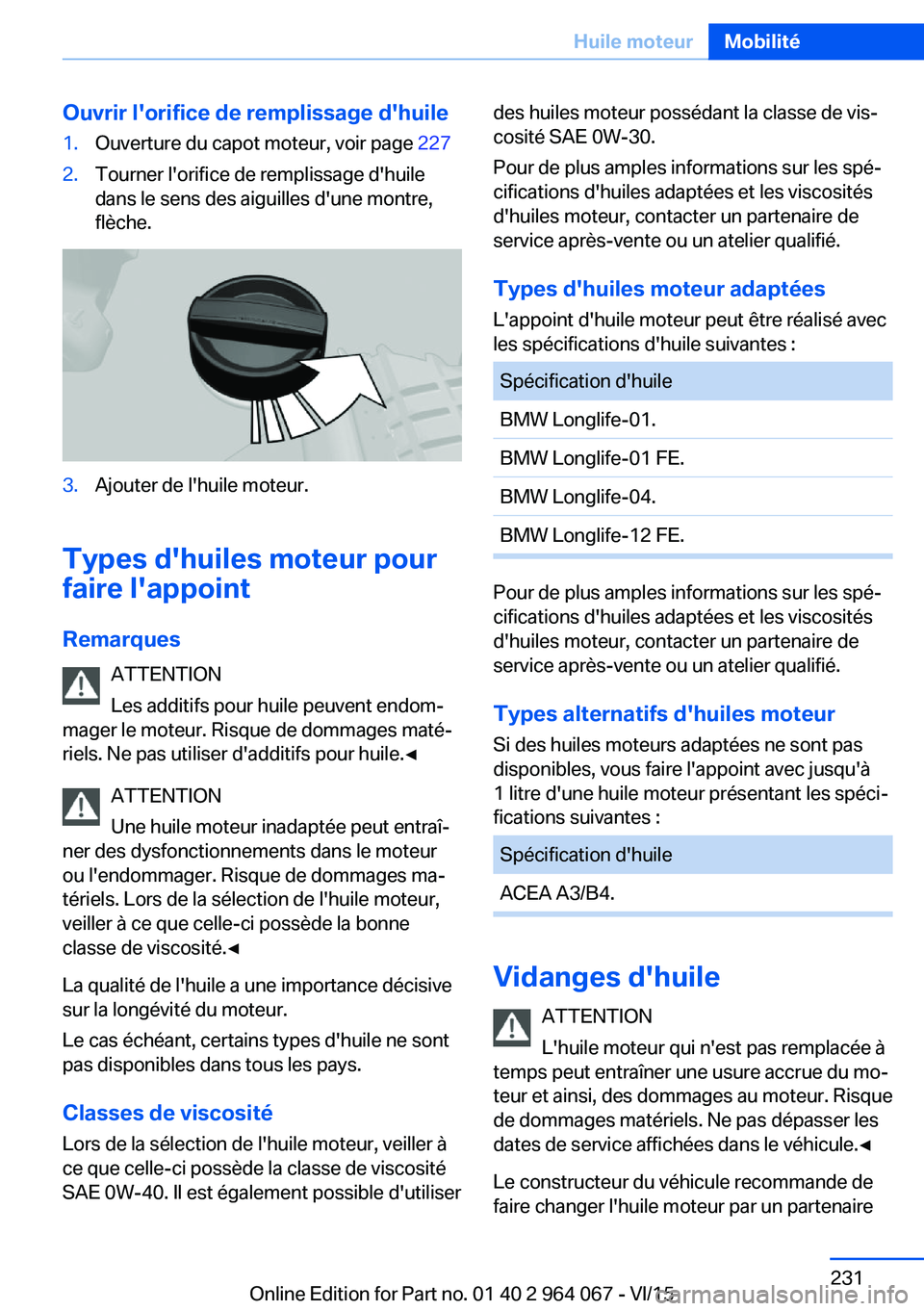 BMW X6 M 2016 Notices Demploi (in French) Ouvrir l'orifice de remplissage d'huile1.Ouverture du capot moteur, voir page 2272.Tourner l'orifice de remplissage d'huile
dans le sens des aiguilles d'une montre,
flèche.3.Ajout BMW X6 M 2016 Notices Demploi (in French) Ouvrir l'orifice de remplissage d'huile1.Ouverture du capot moteur, voir page 2272.Tourner l'orifice de remplissage d'huile
dans le sens des aiguilles d'une montre,
flèche.3.Ajout