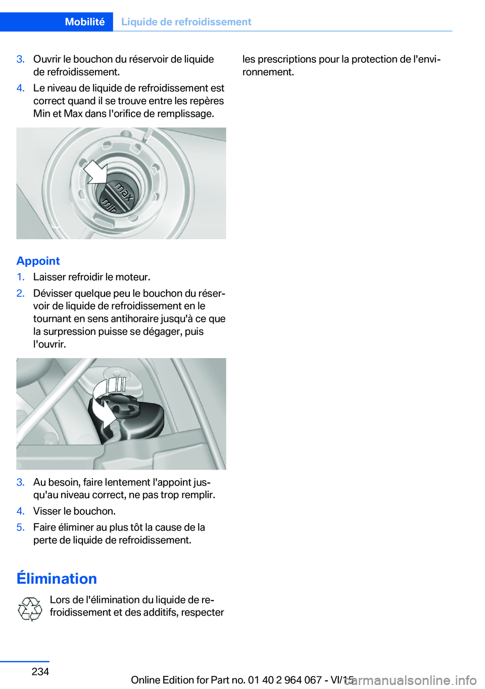 BMW X6 M 2016 Notices Demploi (in French) 3.Ouvrir le bouchon du réservoir de liquide
de refroidissement.4.Le niveau de liquide de refroidissement est
correct quand il se trouve entre les repères
Min et Max dans l'orifice de remplissage BMW X6 M 2016 Notices Demploi (in French) 3.Ouvrir le bouchon du réservoir de liquide
de refroidissement.4.Le niveau de liquide de refroidissement est
correct quand il se trouve entre les repères
Min et Max dans l'orifice de remplissage